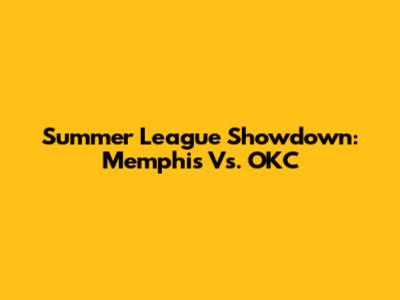 Summer League Showdown: Memphis Vs. OKC