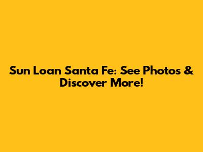 Sun Loan Santa Fe: See Photos & Discover More!