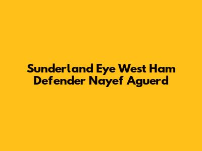 Sunderland Eye West Ham Defender Nayef Aguerd