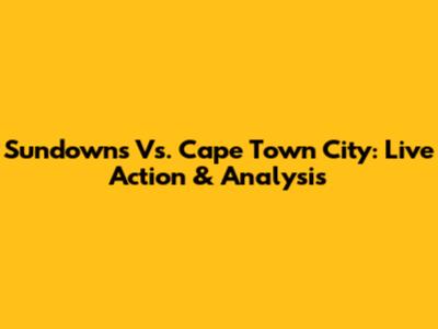 Sundowns Vs. Cape Town City: Live Action & Analysis