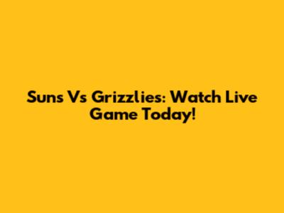 Suns Vs Grizzlies: Watch Live Game Today!