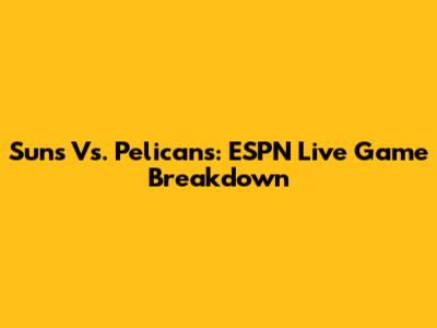 Suns Vs. Pelicans: ESPN Live Game Breakdown