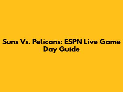 Suns Vs. Pelicans: ESPN Live Game Day Guide
