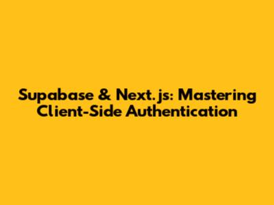 Supabase & Next.js: Mastering Client-Side Authentication
