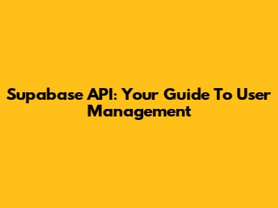 Supabase API: Your Guide To User Management