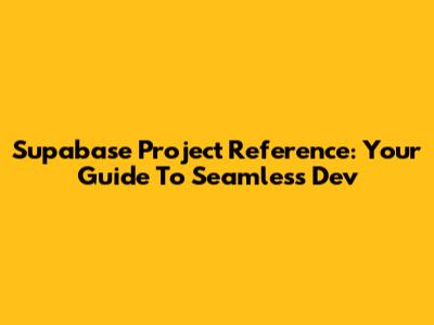 Supabase Project Reference: Your Guide To Seamless Dev