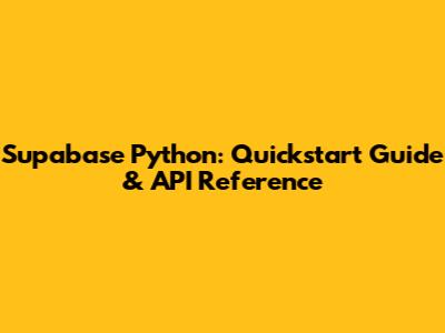 Supabase Python: Quickstart Guide & API Reference