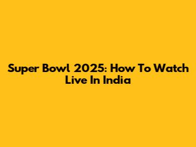 Super Bowl 2025: How To Watch Live In India