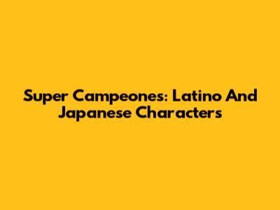 Super Campeones: Latino And Japanese Characters