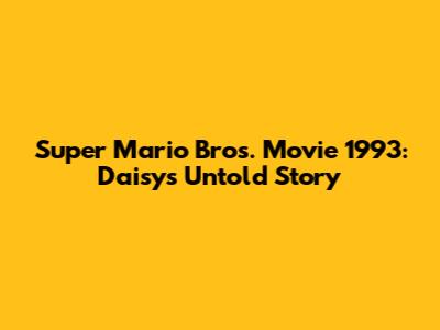 Super Mario Bros. Movie 1993: Daisy's Untold Story