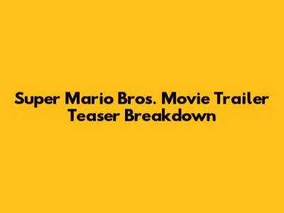 Super Mario Bros. Movie Trailer Teaser Breakdown