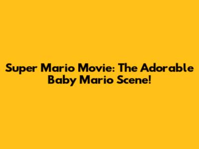 Super Mario Movie: The Adorable Baby Mario Scene!