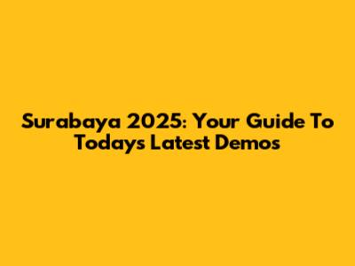 Surabaya 2025: Your Guide To Today's Latest Demos