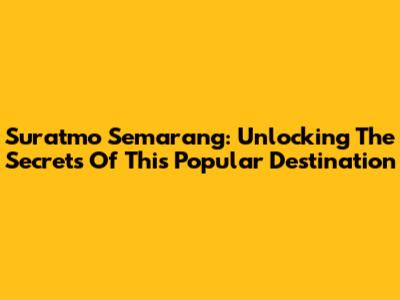 Suratmo Semarang: Unlocking The Secrets Of This Popular Destination