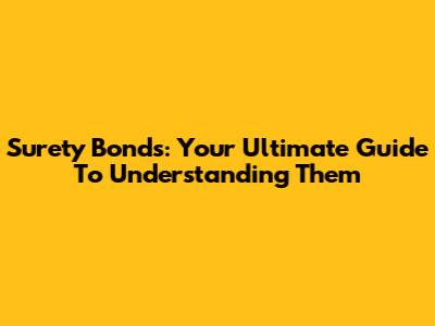 Surety Bonds: Your Ultimate Guide To Understanding Them