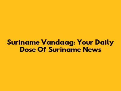 Suriname Vandaag: Your Daily Dose Of Suriname News