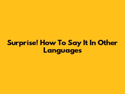 Surprise! How To Say It In Other Languages
