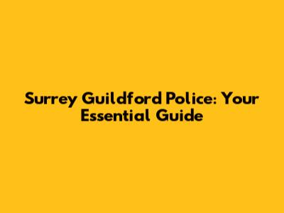 Surrey Guildford Police: Your Essential Guide