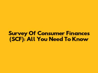 Survey Of Consumer Finances (SCF): All You Need To Know