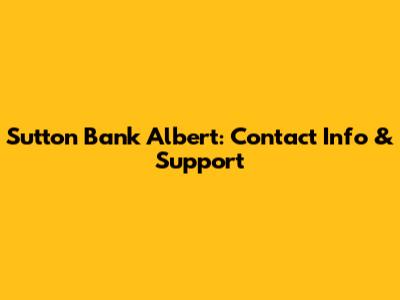 Sutton Bank Albert: Contact Info & Support