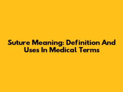 Suture Meaning: Definition And Uses In Medical Terms