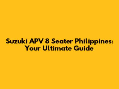 Suzuki APV 8 Seater Philippines: Your Ultimate Guide