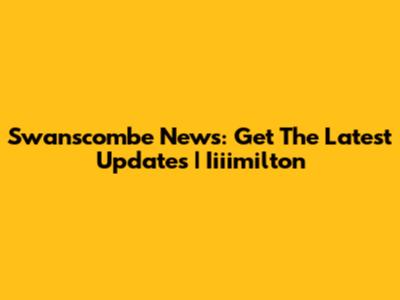 Swanscombe News: Get The Latest Updates | Iiiimilton