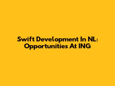 Swift Development In NL: Opportunities At ING