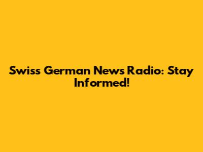 Swiss German News Radio: Stay Informed!