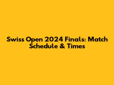 Swiss Open 2024 Finals: Match Schedule & Times
