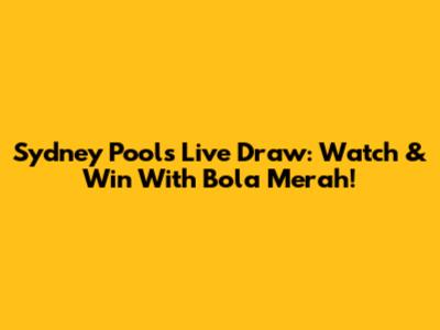 Sydney Pools Live Draw: Watch & Win With Bola Merah!