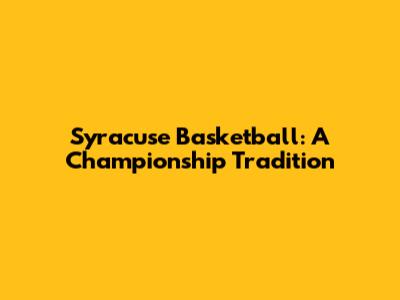Syracuse Basketball: A Championship Tradition