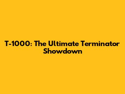 T-1000: The Ultimate Terminator Showdown