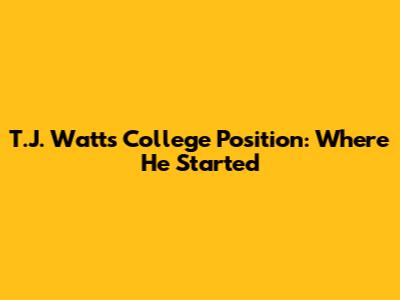 T.J. Watt's College Position: Where He Started