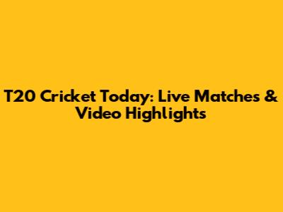 T20 Cricket Today: Live Matches & Video Highlights
