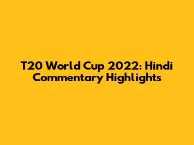T20 World Cup 2022: Hindi Commentary Highlights