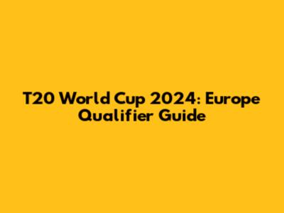 T20 World Cup 2024: Europe Qualifier Guide
