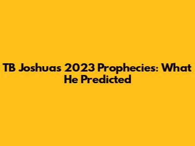 TB Joshua's 2023 Prophecies: What He Predicted
