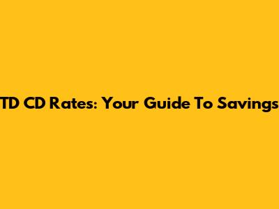 TD CD Rates: Your Guide To Savings