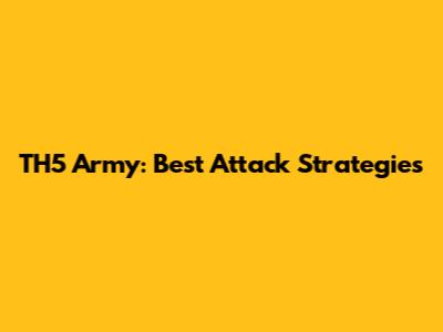 TH5 Army: Best Attack Strategies