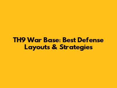 TH9 War Base: Best Defense Layouts & Strategies