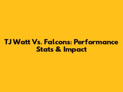TJ Watt Vs. Falcons: Performance Stats & Impact
