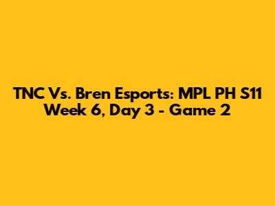 TNC Vs. Bren Esports: MPL PH S11 Week 6, Day 3 - Game 2