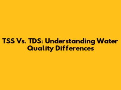 TSS Vs. TDS: Understanding Water Quality Differences