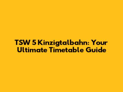 TSW 5 Kinzigtalbahn: Your Ultimate Timetable Guide