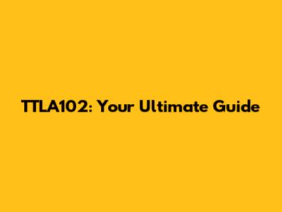 TTLA102: Your Ultimate Guide