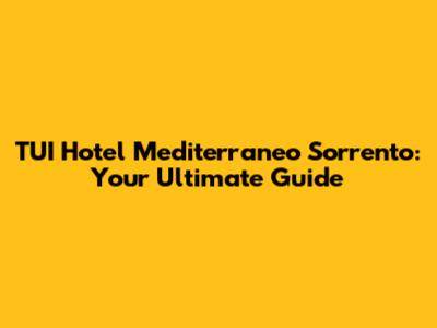 TUI Hotel Mediterraneo Sorrento: Your Ultimate Guide