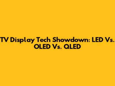 TV Display Tech Showdown: LED Vs. OLED Vs. QLED