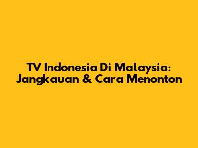 TV Indonesia Di Malaysia: Jangkauan & Cara Menonton