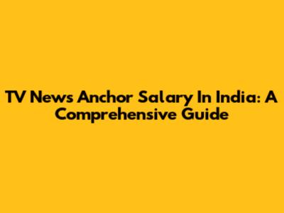 TV News Anchor Salary In India: A Comprehensive Guide